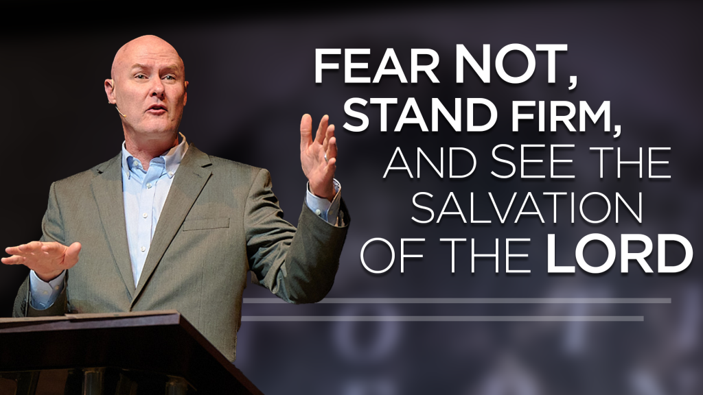 Fear Not, Stand Firm, and See the Salvation of the Lord