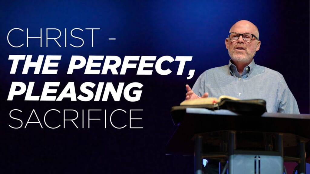 Christ – The Perfect, Pleasing Sacrifice