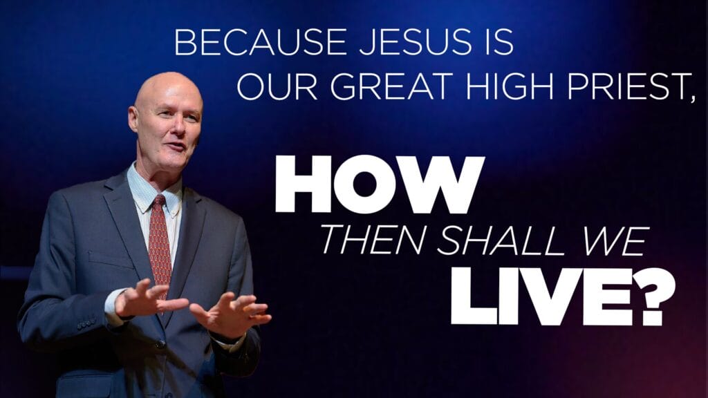 Because Jesus is Our Great High Priest, How Then Shall We Live?